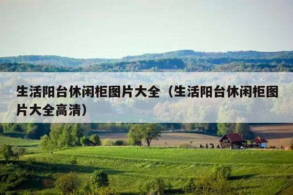 生活阳台休闲柜图片大全（生活阳台休闲柜图片大全高清）