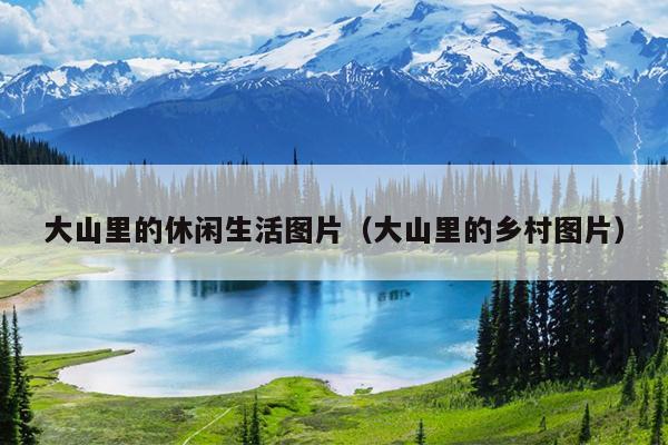 大山里的休闲生活图片（大山里的乡村图片）