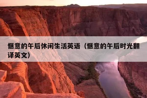 惬意的午后休闲生活英语（惬意的午后时光翻译英文）